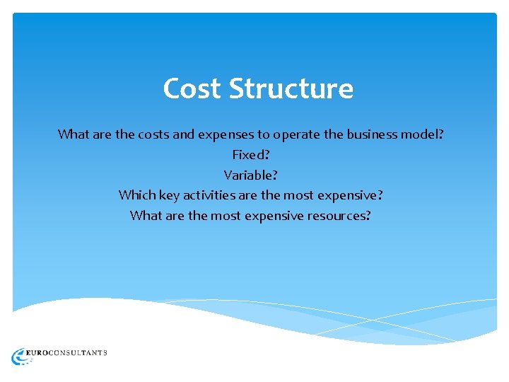 Cost Structure What are the costs and expenses to operate the business model? Fixed?