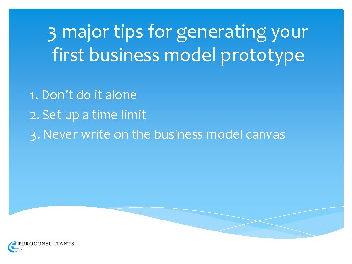 3 major tips for generating your first business model prototype 1. Don’t do it