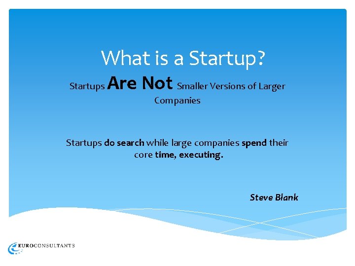 What is a Startup? Startups Are Not Smaller Versions of Larger Companies Startups do