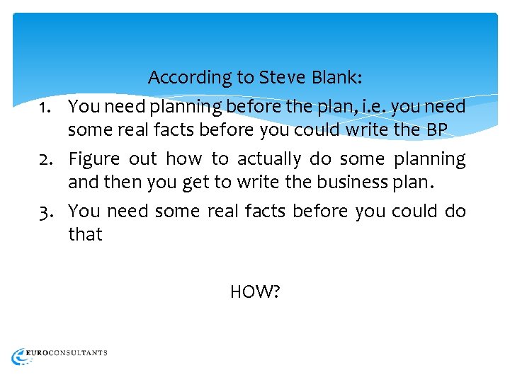 According to Steve Blank: 1. You need planning before the plan, i. e. you