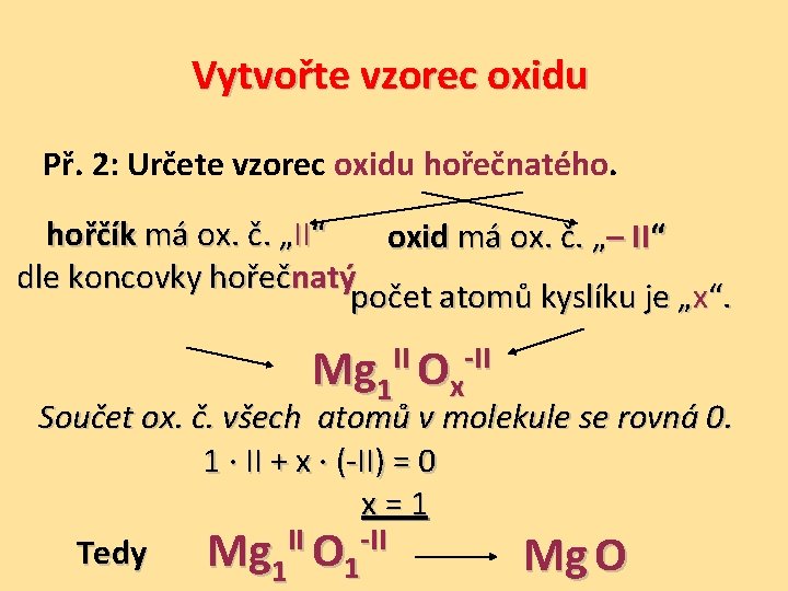 Vytvořte vzorec oxidu Př. 2: Určete vzorec oxidu hořečnatého. hořčík má ox. č. „II“