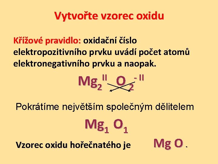 Vytvořte vzorec oxidu Křížové pravidlo: oxidační číslo Křížové pravidlo: elektropozitivního prvku uvádí počet atomů