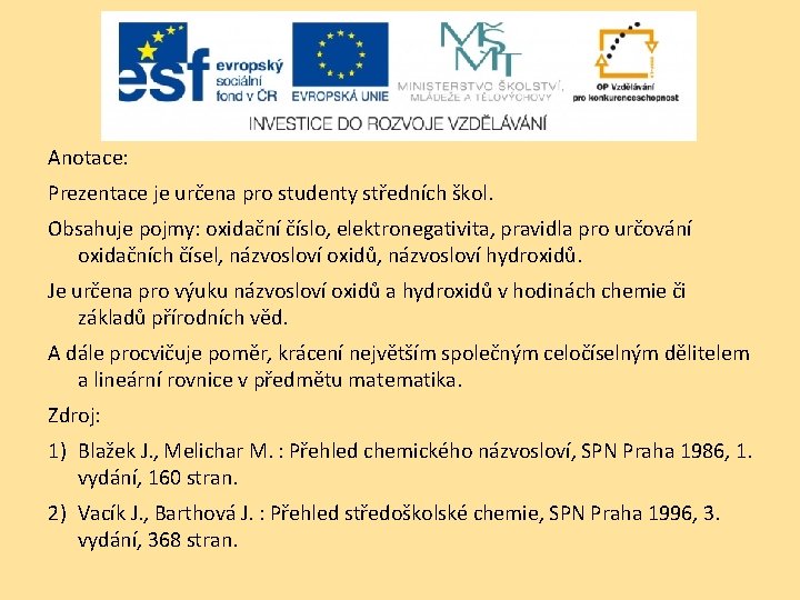 Anotace: Prezentace je určena pro studenty středních škol. Obsahuje pojmy: oxidační číslo, elektronegativita, pravidla