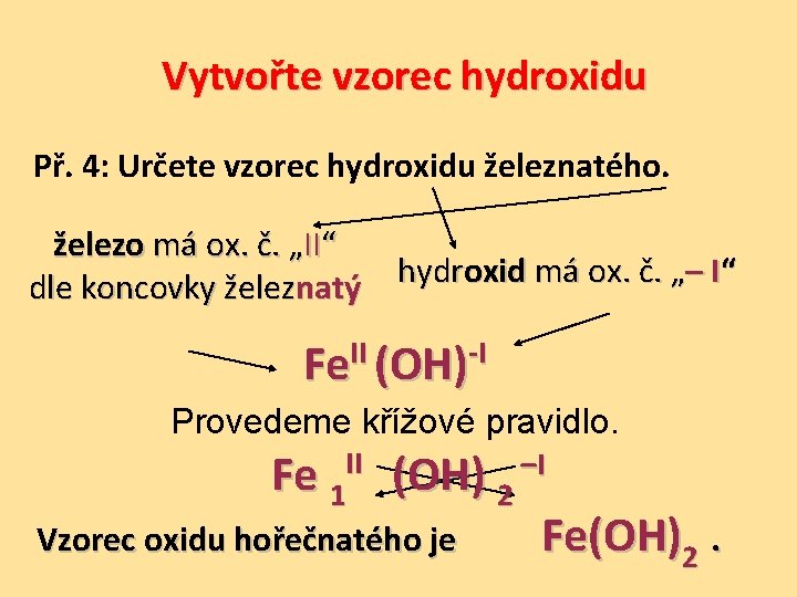 Vytvořte vzorec hydroxidu Př. 4: Určete vzorec hydroxidu železnatého. železo má ox. č. „II“