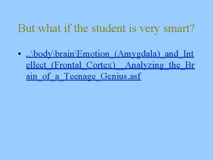 But what if the student is very smart? • . . bodybrainEmotion_(Amygdala)_and_Int ellect_(Frontal_Cortex)__Analyzing_the_Br ain_of_a_Teenage_Genius.