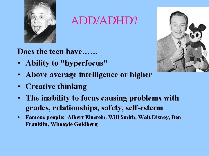 ADD/ADHD? Does the teen have…… • Ability to "hyperfocus" • Above average intelligence or