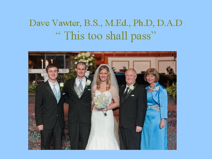 Dave Vawter, B. S. , M. Ed. , Ph. D, D. A. D “