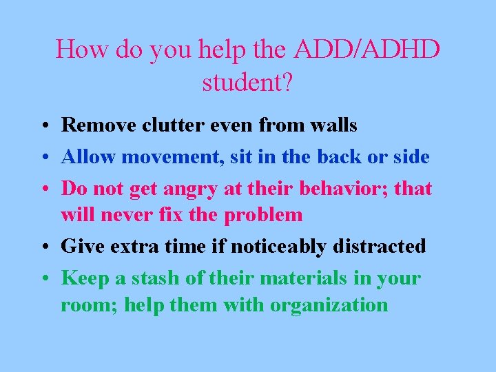 How do you help the ADD/ADHD student? • Remove clutter even from walls •