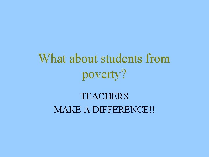 What about students from poverty? TEACHERS MAKE A DIFFERENCE!! 