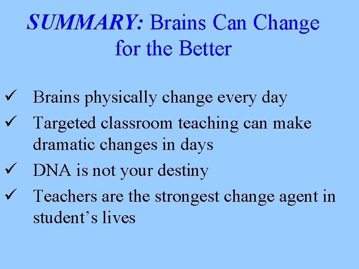SUMMARY: Brains Can Change for the Better ü Brains physically change every day ü