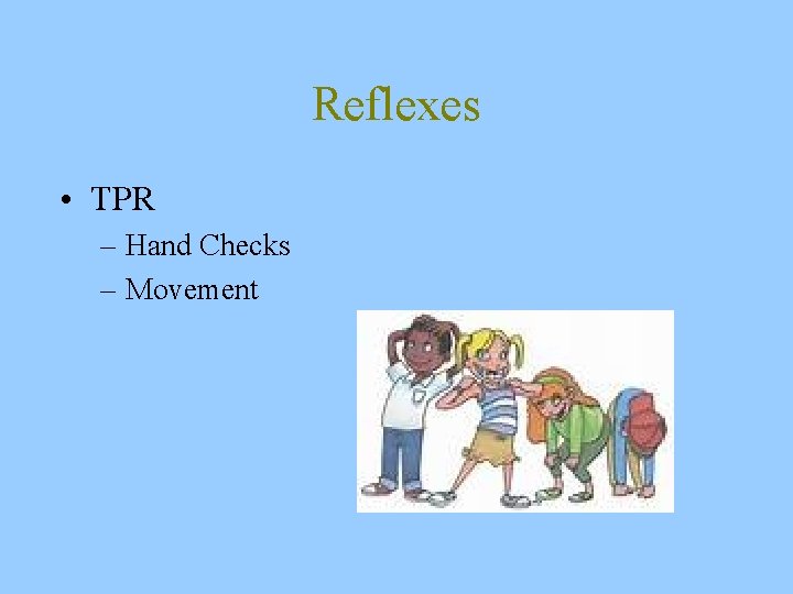 Reflexes • TPR – Hand Checks – Movement 