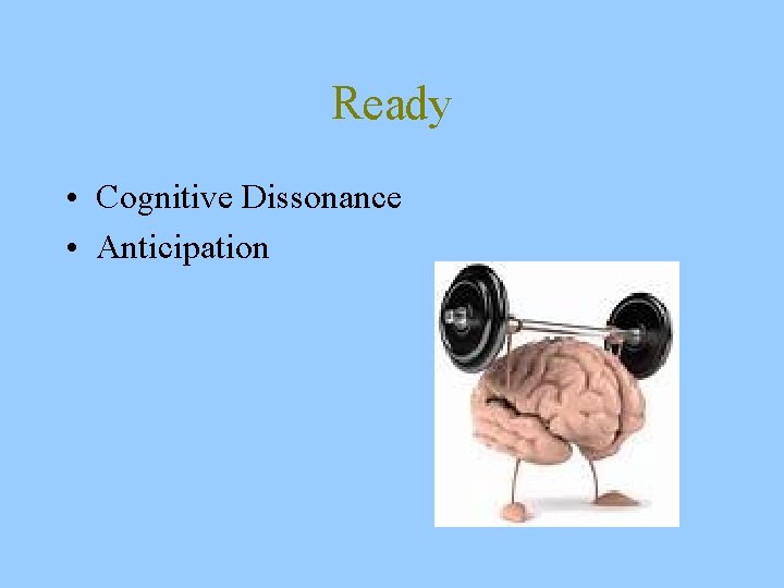 Ready • Cognitive Dissonance • Anticipation 