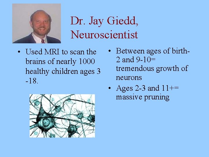 Dr. Jay Giedd, Neuroscientist • Used MRI to scan the • Between ages of