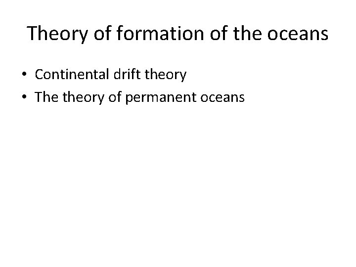 Theory of formation of the oceans • Continental drift theory • The theory of