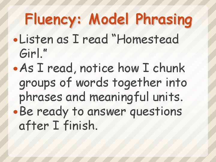 Fluency: Model Phrasing Listen as I read “Homestead Girl. ” As I read, notice