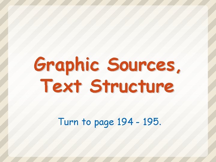 Graphic Sources, Text Structure Turn to page 194 - 195. 
