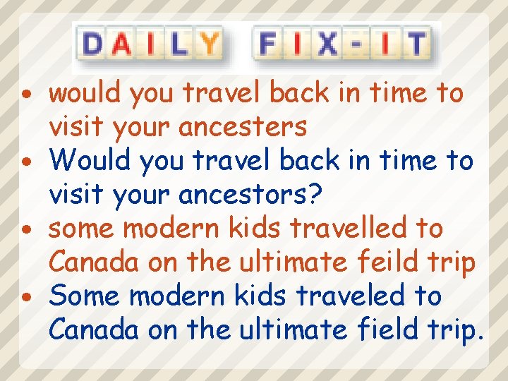 would you travel back in time to visit your ancesters Would you travel back