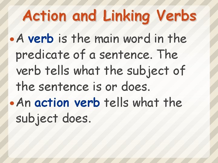 Action and Linking Verbs A verb is the main word in the predicate of