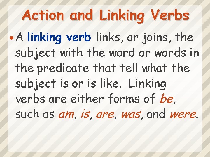 Action and Linking Verbs A linking verb links, or joins, the subject with the