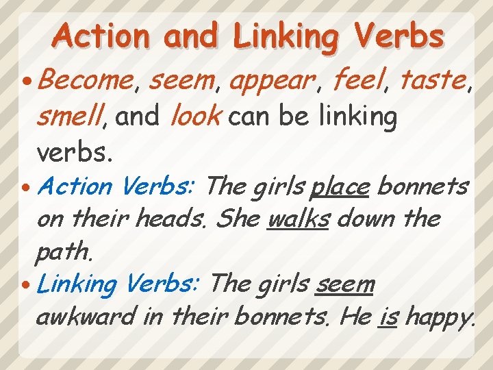 Action and Linking Verbs Become, seem, appear, feel, taste, smell, and look can be