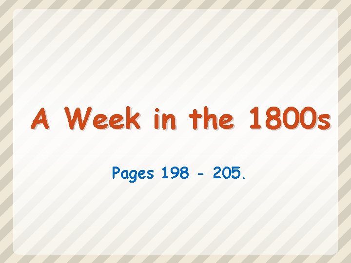 A Week in the 1800 s Pages 198 - 205. 