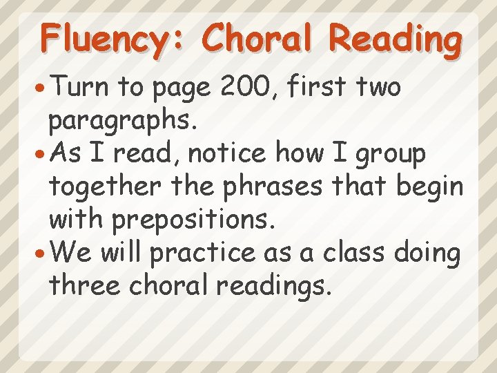 Fluency: Choral Reading Turn to page 200, first two paragraphs. As I read, notice