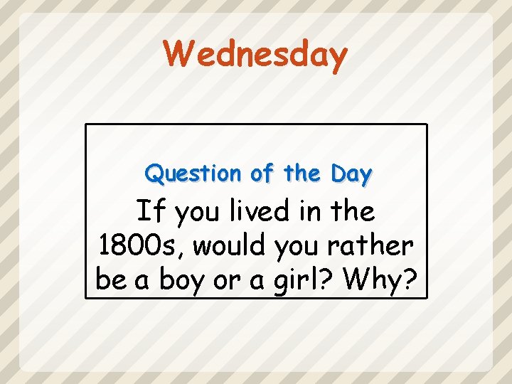 Wednesday Question of the Day If you lived in the 1800 s, would you