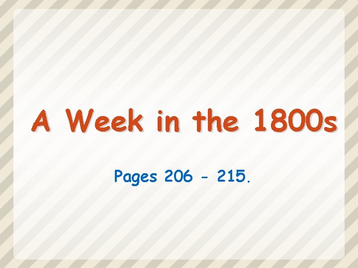 A Week in the 1800 s Pages 206 - 215. 