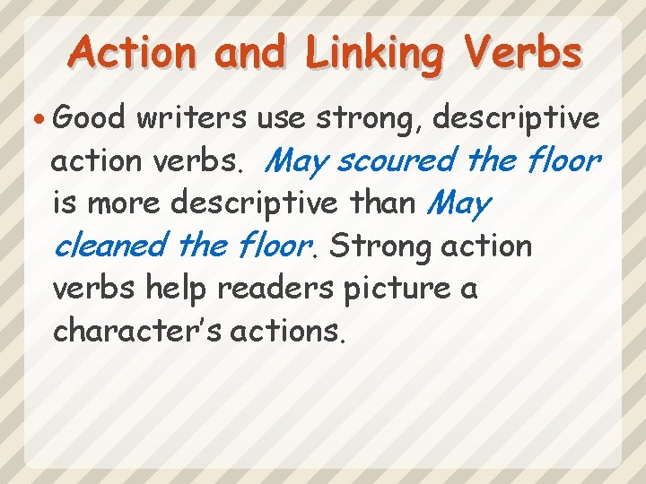Action and Linking Verbs Good writers use strong, descriptive action verbs. May scoured the