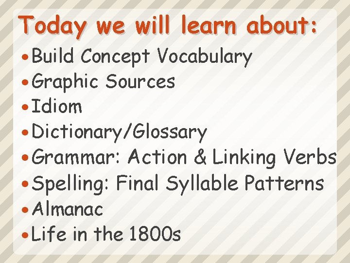 Today we will learn about: Build Concept Vocabulary Graphic Sources Idiom Dictionary/Glossary Grammar: Action