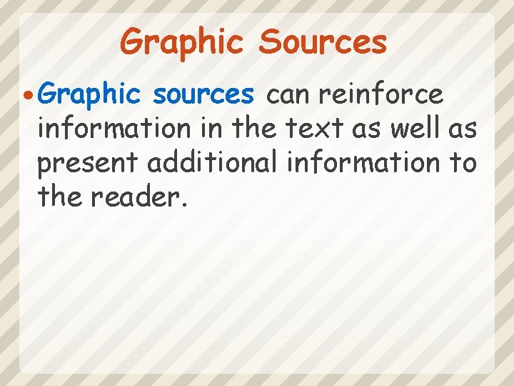 Graphic Sources Graphic sources can reinforce information in the text as well as present