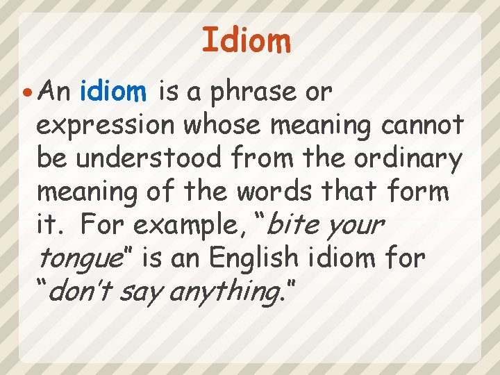 Idiom An idiom is a phrase or expression whose meaning cannot be understood from
