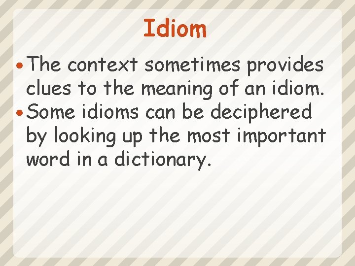 Idiom The context sometimes provides clues to the meaning of an idiom. Some idioms