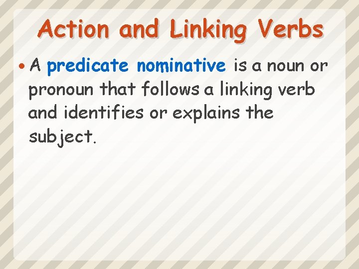 Action and Linking Verbs A predicate nominative is a noun or pronoun that follows