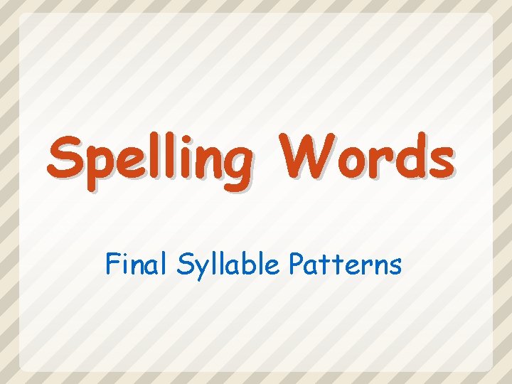 Spelling Words Final Syllable Patterns 