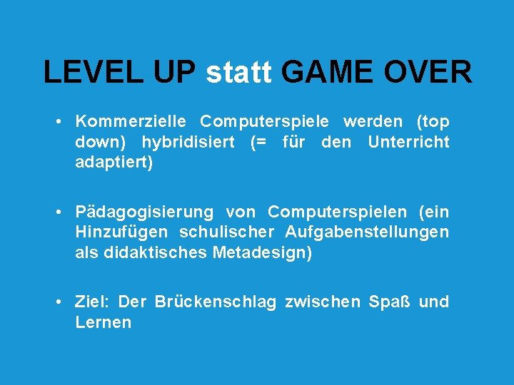 LEVEL UP statt GAME OVER • Kommerzielle Computerspiele werden (top down) hybridisiert (= für