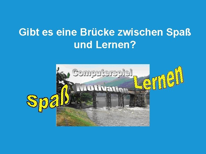 Gibt es eine Brücke zwischen Spaß und Lernen? 