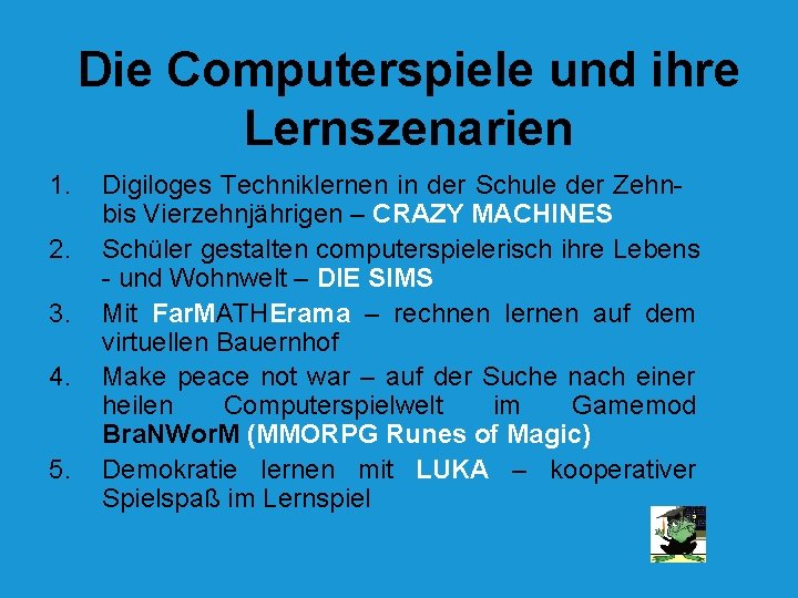 Die Computerspiele und ihre Lernszenarien 1. 2. 3. 4. 5. Digiloges Techniklernen in der