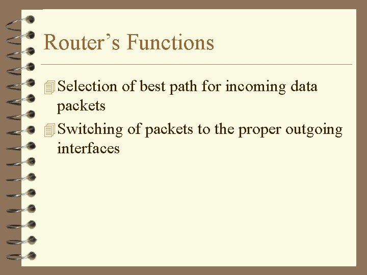 Router’s Functions 4 Selection of best path for incoming data packets 4 Switching of