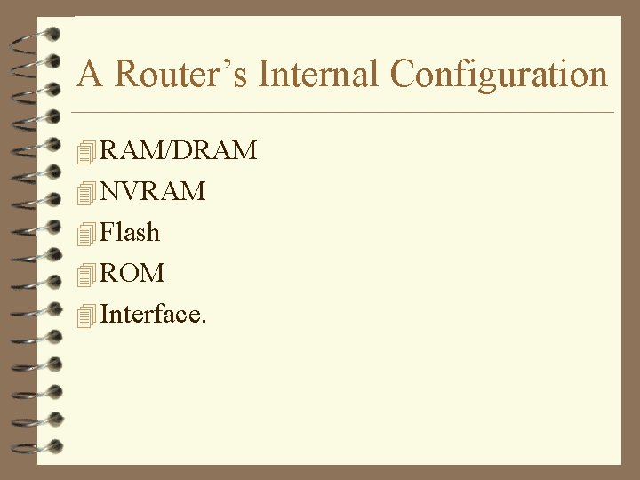 A Router’s Internal Configuration 4 RAM/DRAM 4 NVRAM 4 Flash 4 ROM 4 Interface.