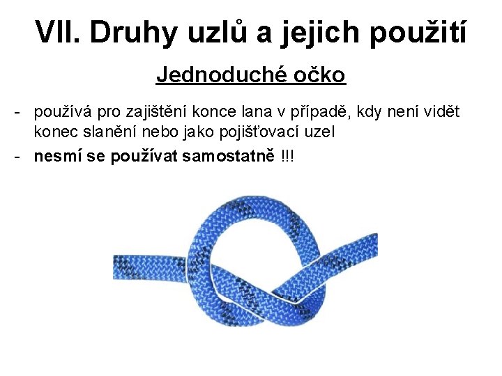 VII. Druhy uzlů a jejich použití Jednoduché očko - používá pro zajištění konce lana