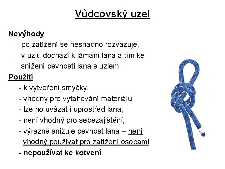 Vůdcovský uzel Nevýhody - po zatížení se nesnadno rozvazuje, - v uzlu dochází k