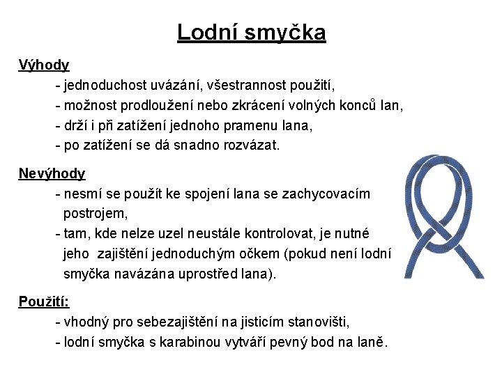 Lodní smyčka Výhody - jednoduchost uvázání, všestrannost použití, - možnost prodloužení nebo zkrácení volných