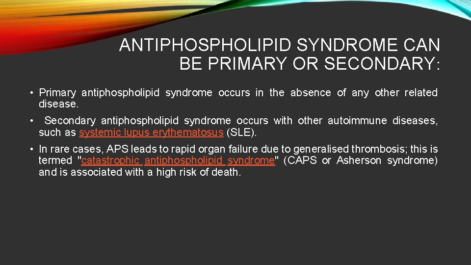 ANTIPHOSPHOLIPID SYNDROME CAN BE PRIMARY OR SECONDARY: • Primary antiphospholipid syndrome occurs in the