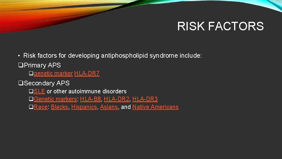 RISK FACTORS • Risk factors for developing antiphospholipid syndrome include: q. Primary APS qgenetic