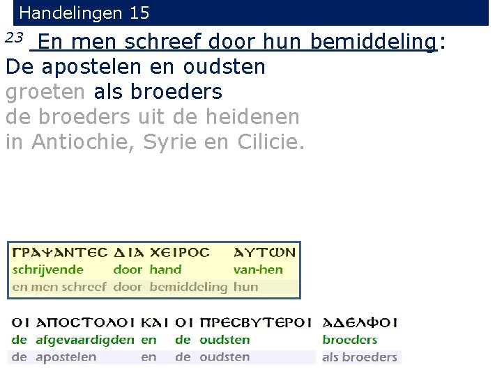 Handelingen 15 En men schreef door hun bemiddeling: De apostelen en oudsten groeten als
