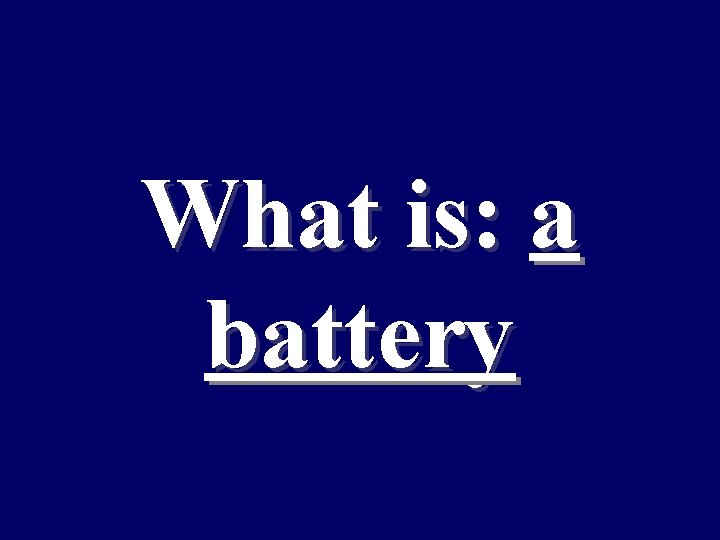 What is: a battery 