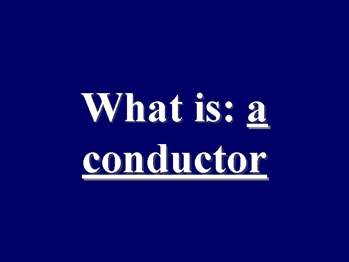 What is: a conductor 