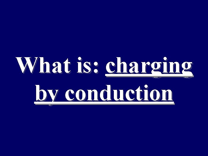 What is: charging by conduction 