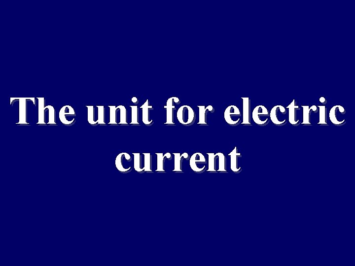 The unit for electric current 